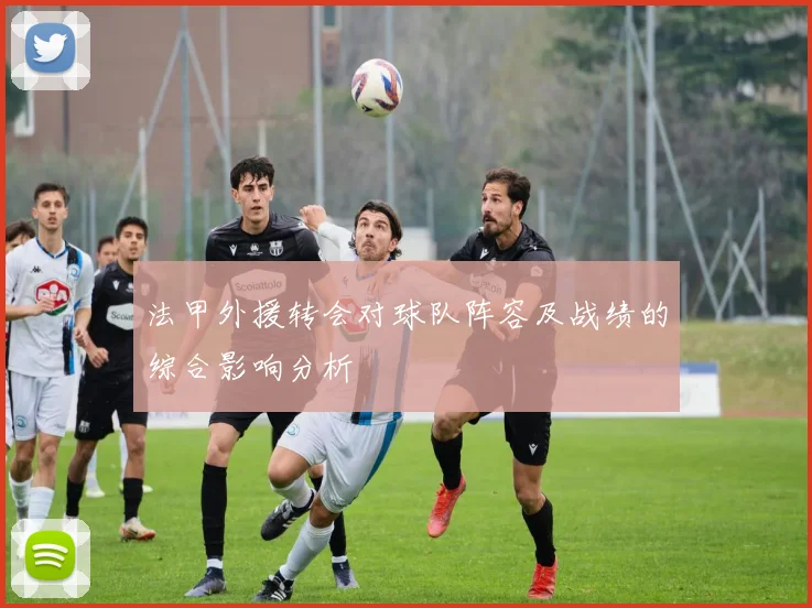 法甲外援转会对球队阵容及战绩的综合影响分析