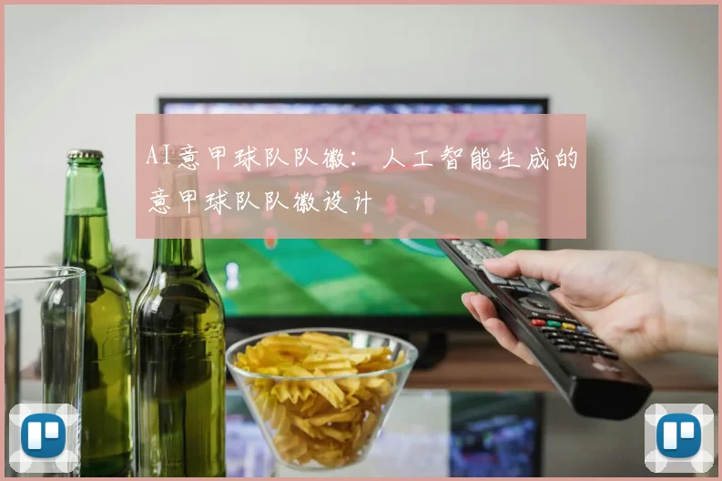 AI意甲球队队徽：人工智能生成的意甲球队队徽设计