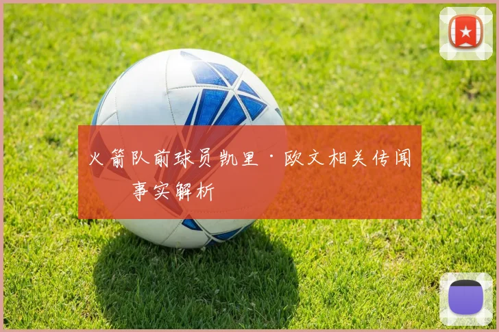 火箭队前球员凯里·欧文相关传闻与事实解析