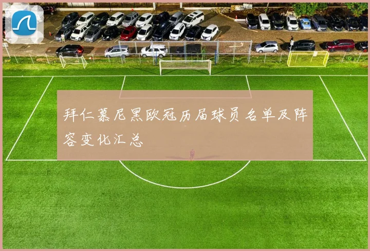 拜仁慕尼黑欧冠历届球员名单及阵容变化汇总
